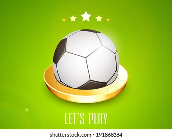 Shiny soccer ball on golden stage and stylish text let's play on green background. 