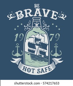 Ship in a bottle.Be brave not safe.seaman