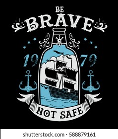 Ship in a bottle.Be brave not safe.seaman