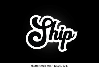 Ship hand written word text for typography iocn design in black and white color. Can be used for a logo, branding or card
