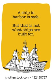 A ship in harbor is safe â?? but that is not what ships are built for. (Hand Drawn Vector Quote Illustration Poster Design)
