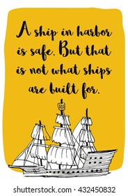 A ship in harbor is safe â?? but that is not what ships are built for. (Hand Drawn Vector Quote Illustration Poster Design)