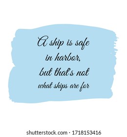 A ship is safe in harbor, but that's not what ships are for. Vector Quote