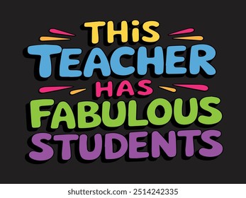 The shirt design features the phrase "This teacher has fabulous students" in bold, playful lettering. The words "fabulous students" are highlighted with vibrant colors