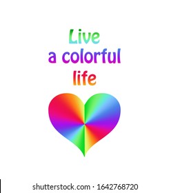 Shirt print with colorful heart shape and live a colorful life lettering on the white background. Fashion design for t-shirt, bag, poster, scrapbook