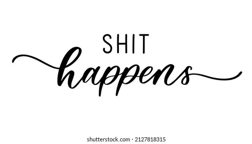Shit happens t shirt quote lettering. Calligraphy inspiration graphic design typography element