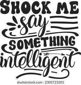 Shock me say something intelligent svg , motivational design, motivational Svg design