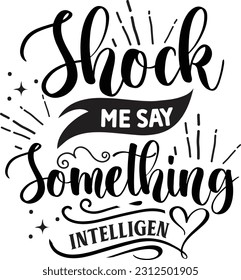 Shock me say something intelligent svg, Sarcastic SVG Design, Sarcastic quotes design