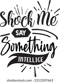 Shock me say something intelligent svg, Sarcastic SVG Design, Sarcastic quotes design