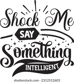 Shock me say something intelligent svg, Sarcastic SVG Design, Sarcastic quotes design