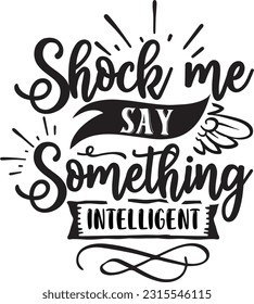 Shock me say something intelligent svg, Sarcastic SVG Design, Sarcastic quotes design