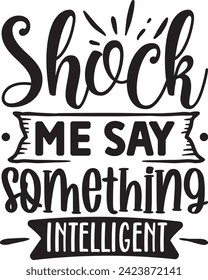 Shock me say something intelligent