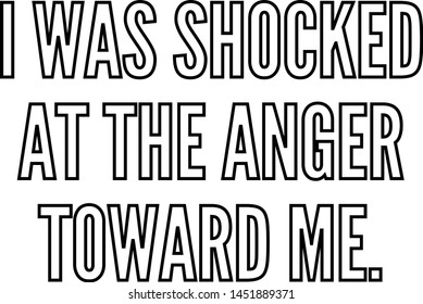 I was shocked at the anger toward me