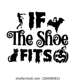 If The Shoe Fits, Happy Halloween Shirt Print Template Sweeet Halloween Pumpkin candy Scary Boo Witch Spooky Bat Vintage Retro Grim Reaper Fairy hocus pocus, Sanderson sisters vector