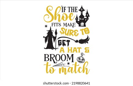 If the shoe fits make sure to get a hat And broom to match - Halloween T shirt Design, Modern calligraphy, Cut Files for Cricut Svg, Illustration for prints on bags, posters