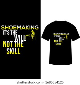 Shoe making Is The Will Not The Skill-Shoemaker Profession T-shirt Design.