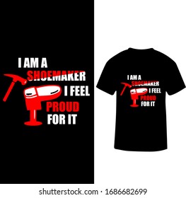 I Am  Shoemaker I Feel Proud For It-Shoemaker T-shirt Vector.