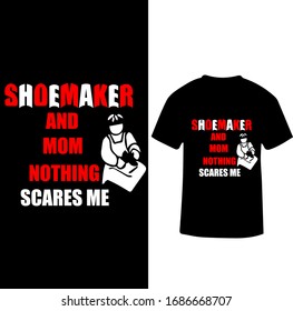 Shoemaker And Mom Nothing Scares Me-Shoemaker T-shirt Vector.