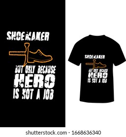 "Shoemaker But Only Because Hero is Not a Job" Shoemaker T-shirt Design.