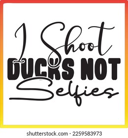 I Shoot Ducks Not Selfies, vector file.