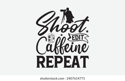 Disparo Editar Caffeine Repetir - Diseño de camisetas para fotógrafos, Ilustración con letras de mano para su diseño, ilustración Moderna, simple, con letras Para pegatinas, tazas, etc.