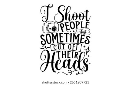 Eu Atiro Pessoas E Às Vezes Corto Suas Cabeças - Fotógrafo T-Shirt Design Com Mão Escrita Letras. Frase de caligrafia vetorial isolada em fundo branco. Elema de design gráfico tipográfico