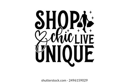 Shop Chic Live Unique - Shopping T-Shirt Design, Handmade Calligraphy Vector Illustration, Bags, Posters, Cards, Isolated On White Background.