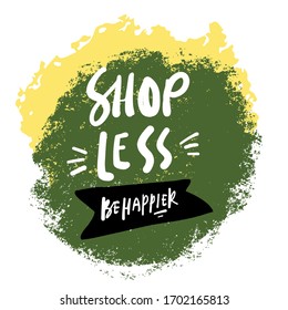 Shop less. Be happier. Less is more. Hand lettering poster for your design
