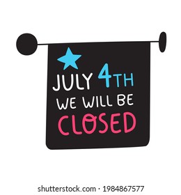 Shop sign - July 4th we will be closed. Vector illustration on white background.