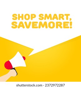 Shop smart, savemore sign. Flat, yellow, megaphone in hand, shop smart, savemore, text from megaphone, shop smart, savemore. Vector illustration