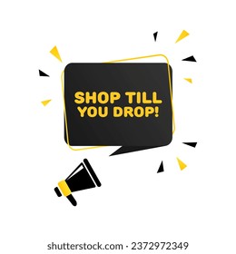 Shop till you drop. Flat, yellow black, text from a megaphone, shop till you drop. Vector icon