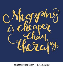 Shopping is cheaper than therapy. Motivatinal poster.Sale banner.Hand lettering and custom typography for your designs: t-shirts, bags, for posters, invitations, cards, etc;
