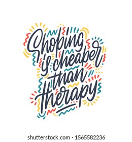 Shopping is cheaper than therapy. Motivational poster.Sale banner.Hand lettering and custom typography for your designs: t-shirts, bags, for posters, invitations, cards, etc;
