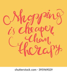 Shopping is cheaper than therapy. Motivational poster.Sale banner.Hand lettering and custom typography for your designs: t-shirts, bags, for posters, invitations, cards, etc;