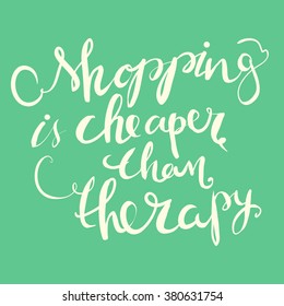 Shopping is cheaper than therapy. Motivatoinal poster.Sale banner.Hand lettering and custom typography for your designs: t-shirts, bags, for posters, invitations, cards, etc;