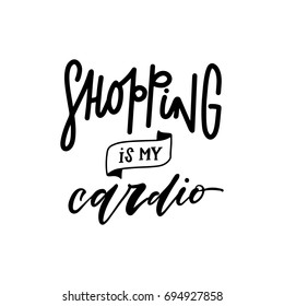 Shopping is my cardio. Hand lettered vector poster/card with a funny quote
