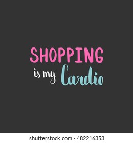 Shopping is my cardio. Illustration with hand-lettering inspiration and motivation quote. Colorful text on dark background.