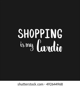 Shopping is my cardio. Illustration with hand-lettering inspiration and motivation quote. Drawing for prints with phrase.