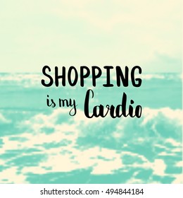 Shopping is my cardio. Illustration with hand-lettering inspiration and motivation quote. Drawing for prints with phrase.