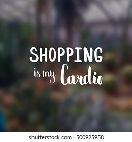 Shopping is my cardio. Illustration with hand-lettering inspiration and motivation quote. Drawing for prints with phrase.