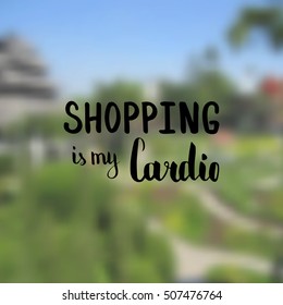 Shopping is my cardio. Illustration with hand-lettering inspiration and motivation quote. Drawing for prints with phrase.