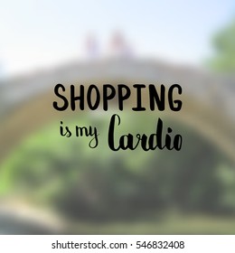 Shopping is my cardio. Illustration with hand-lettering inspiration and motivation quote. Drawing for prints with phrase.