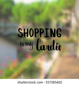 Shopping is my cardio. Illustration with hand-lettering inspiration and motivation quote. Drawing for prints with phrase.