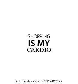 Shopping is my cardio, typography for print or use as poster, flyer or T shirt