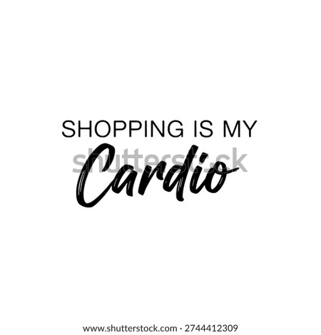 Shopping Is My Cardio vector typography. Inspirational fashion quote. Hand drawn lettering design. Vector illustration isolated on white background.