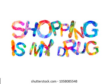 Shopping is my drug. Vector triangular letters
