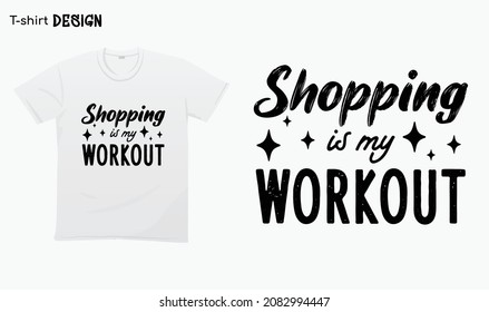 "Shopping is my workout". Funny shopping lover design. Funny shopping lover quote. T-shirt mock up vector. Eps 10 vector