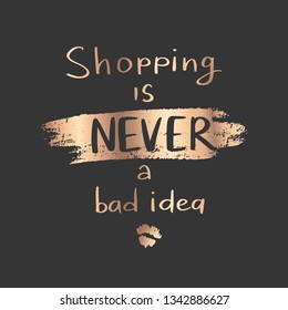 Shopping is never a bad idea - Vector hand drawn lettering phrase. Motivation and inspiration gold quote on dark background. Fashion saying.