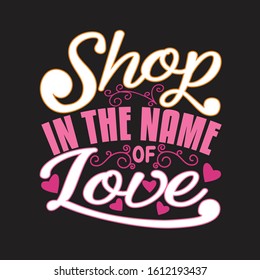 Shopping Quotes and Slogan good for T-Shirt. Shop In The Name of Love.