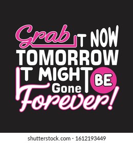 Shopping Quotes and Slogan good for T-Shirt. Grab It Now Tomorrow It might Be Gone Forever!